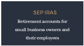 SEP IRAs  ​ Retirement accounts for small business owners and their employees